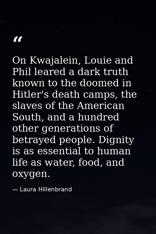 On Kwajalein, Louie and Phil leared a dark truth known to the doomed in Hitler's death camps, the slaves of the American — Laura Hillenbrand
