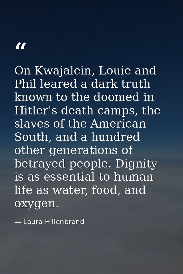 On Kwajalein, Louie and Phil leared a dark truth known to the doomed in Hitler's death camps, the slaves of the American — Laura Hillenbrand