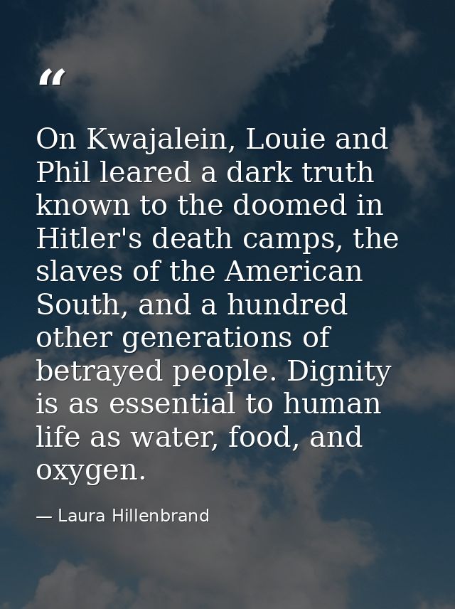 On Kwajalein, Louie and Phil leared a dark truth known to the doomed in Hitler's death camps, the slaves of the American — Laura Hillenbrand