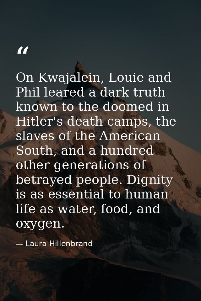 On Kwajalein, Louie and Phil leared a dark truth known to the doomed in Hitler's death camps, the slaves of the American — Laura Hillenbrand