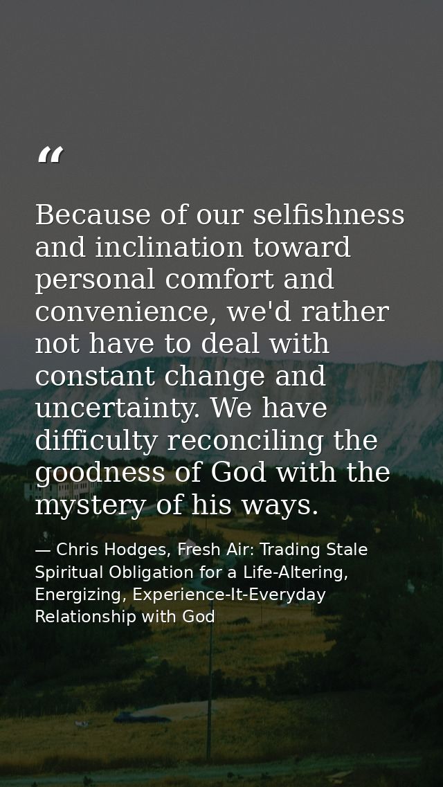 Because of our selfishness and inclination toward personal comfort and convenience, we'd rather not have to deal with co — Chris Hodges, Fresh Air: Trading Stale Spiritual Obligation for a Life-Altering, Energizing, Experience-It-Everyday Relationship with God
