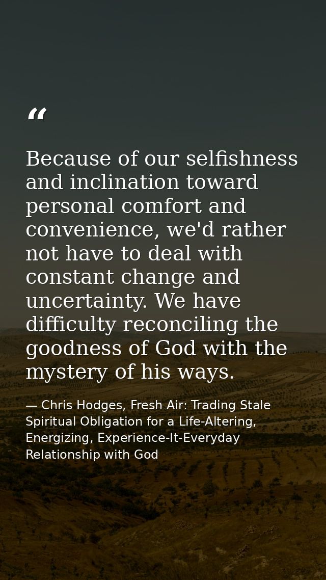 Because of our selfishness and inclination toward personal comfort and convenience, we'd rather not have to deal with co — Chris Hodges, Fresh Air: Trading Stale Spiritual Obligation for a Life-Altering, Energizing, Experience-It-Everyday Relationship with God
