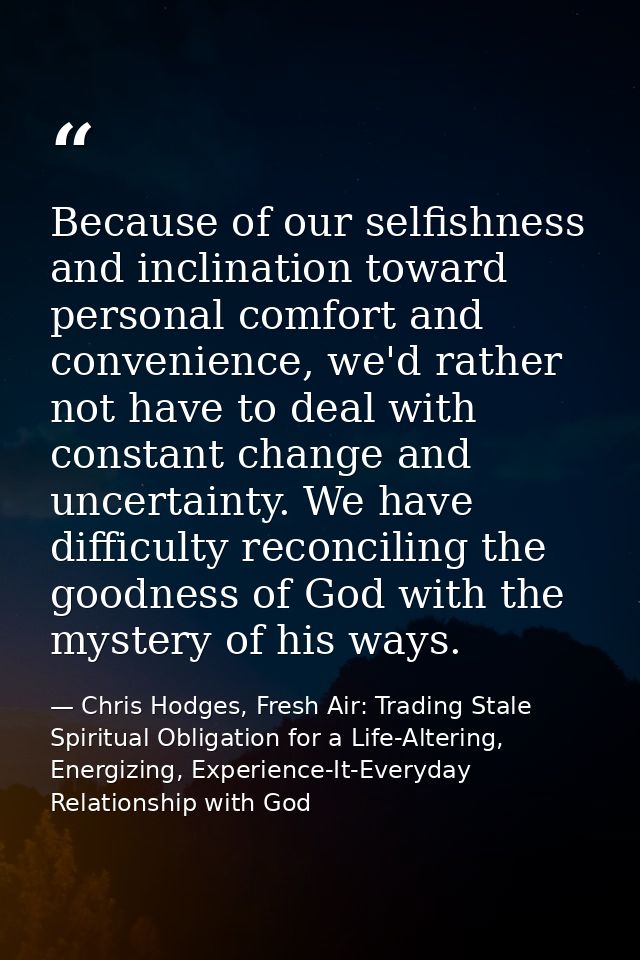 Because of our selfishness and inclination toward personal comfort and convenience, we'd rather not have to deal with co — Chris Hodges, Fresh Air: Trading Stale Spiritual Obligation for a Life-Altering, Energizing, Experience-It-Everyday Relationship with God