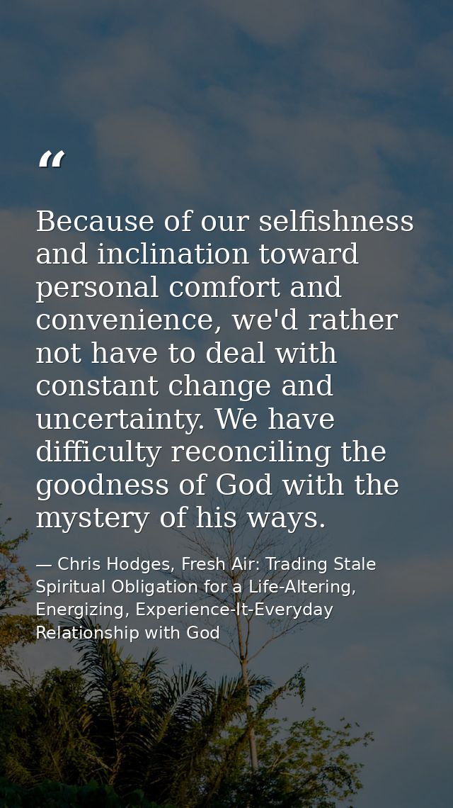 Because of our selfishness and inclination toward personal comfort and convenience, we'd rather not have to deal with co — Chris Hodges, Fresh Air: Trading Stale Spiritual Obligation for a Life-Altering, Energizing, Experience-It-Everyday Relationship with God