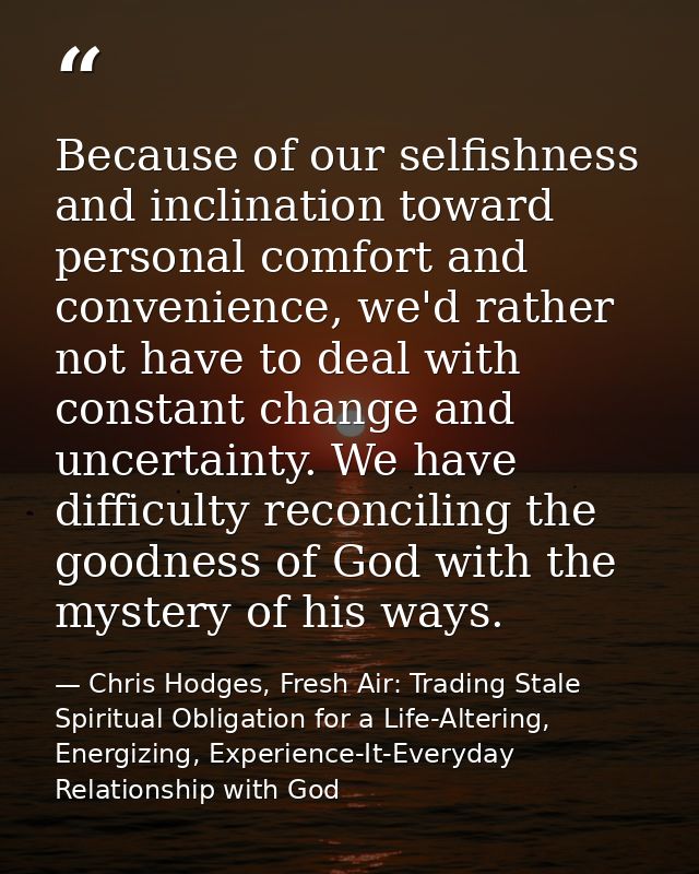 Because of our selfishness and inclination toward personal comfort and convenience, we'd rather not have to deal with co — Chris Hodges, Fresh Air: Trading Stale Spiritual Obligation for a Life-Altering, Energizing, Experience-It-Everyday Relationship with God