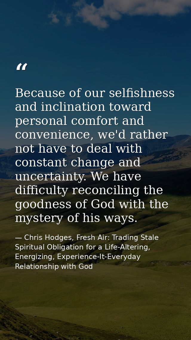 Because of our selfishness and inclination toward personal comfort and convenience, we'd rather not have to deal with co — Chris Hodges, Fresh Air: Trading Stale Spiritual Obligation for a Life-Altering, Energizing, Experience-It-Everyday Relationship with God