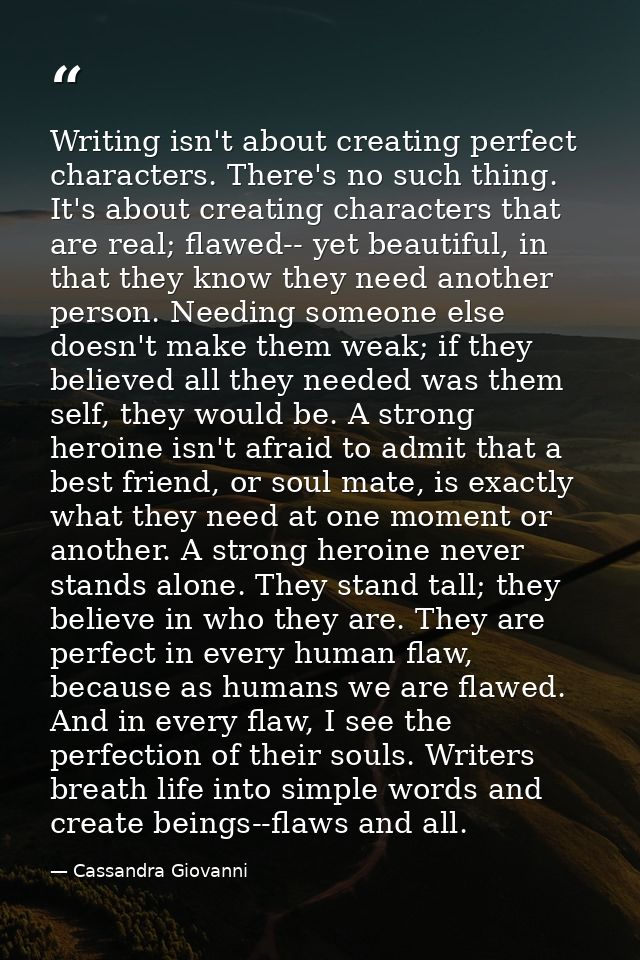 Writing isn't about creating perfect characters. There's no such thing. It's about creating characters that are real; fl — Cassandra Giovanni