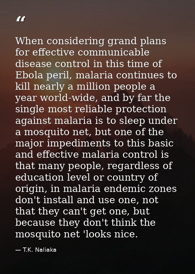 When considering grand plans for effective communicable disease control in this time of Ebola peril, malaria continues t — T.K. Naliaka