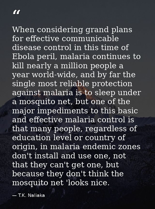 When considering grand plans for effective communicable disease control in this time of Ebola peril, malaria continues t — T.K. Naliaka