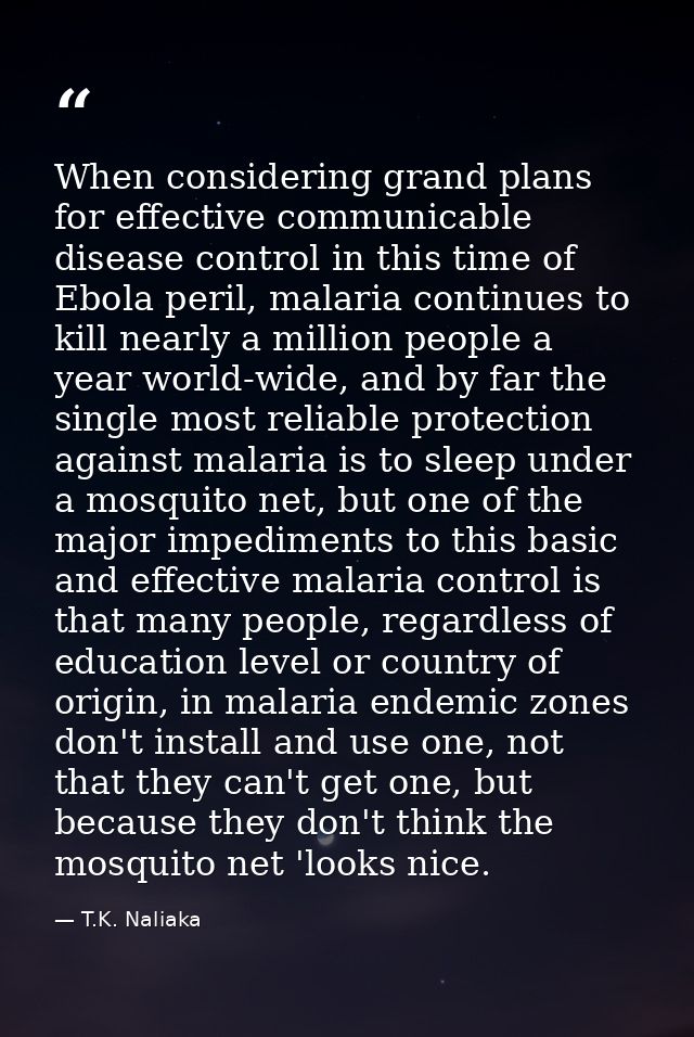 When considering grand plans for effective communicable disease control in this time of Ebola peril, malaria continues t — T.K. Naliaka