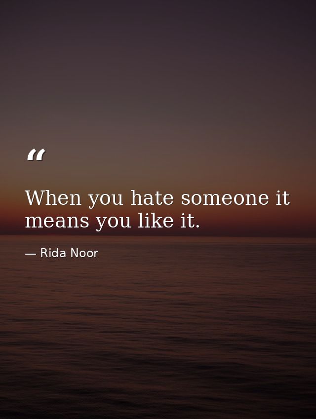 When you hate someone it means you like it. — Rida Noor