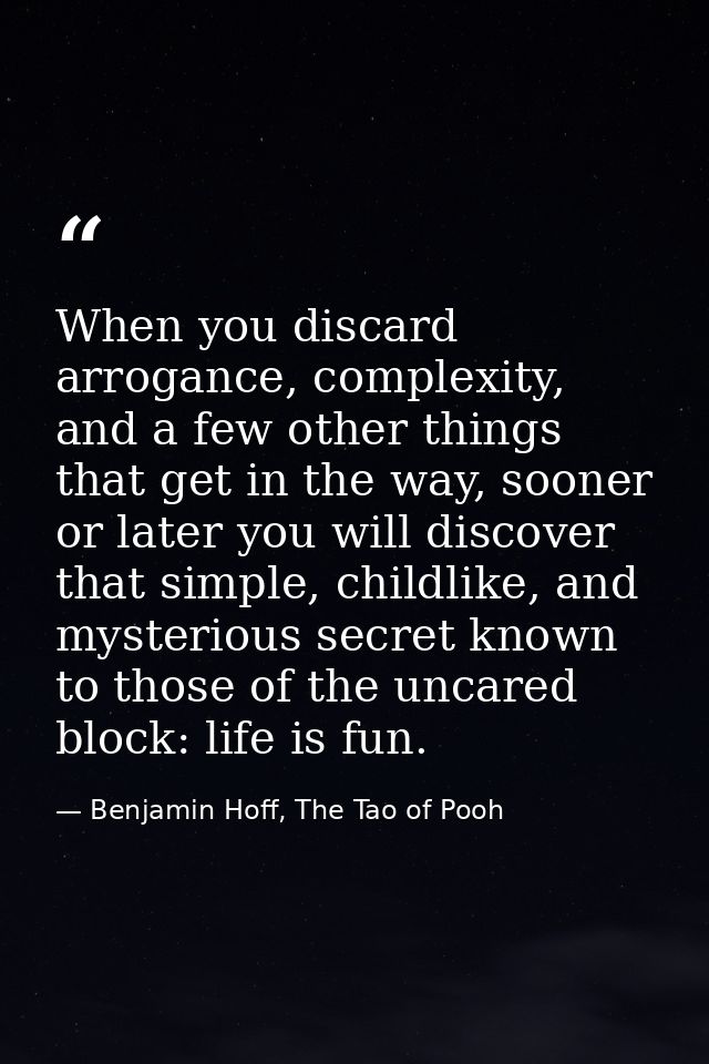 When you discard arrogance, complexity, and a few other things that get in the way, sooner or later you will discover th — Benjamin Hoff, The Tao of Pooh