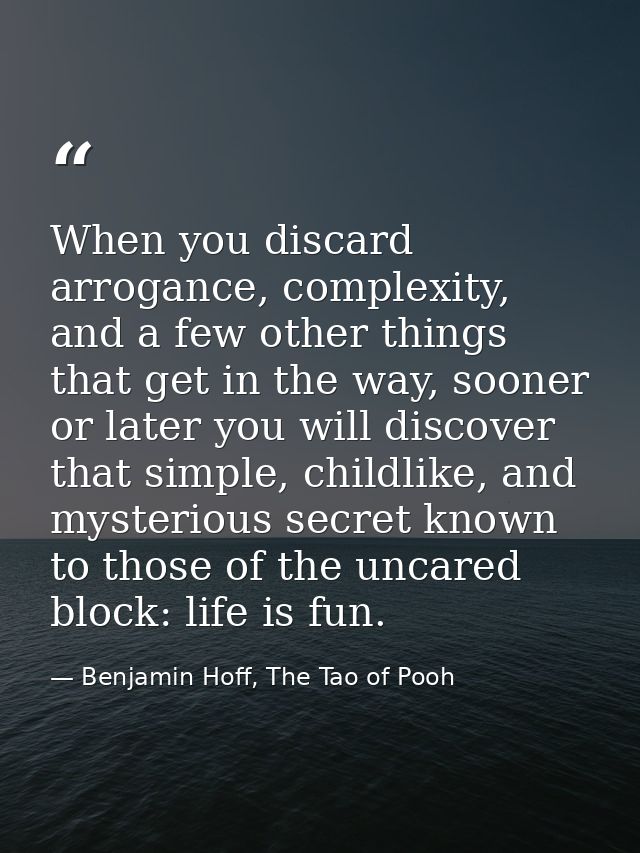 When you discard arrogance, complexity, and a few other things that get in the way, sooner or later you will discover th — Benjamin Hoff, The Tao of Pooh