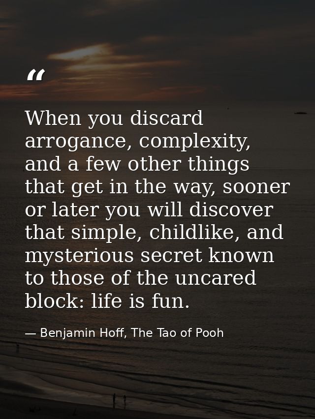 When you discard arrogance, complexity, and a few other things that get in the way, sooner or later you will discover th — Benjamin Hoff, The Tao of Pooh