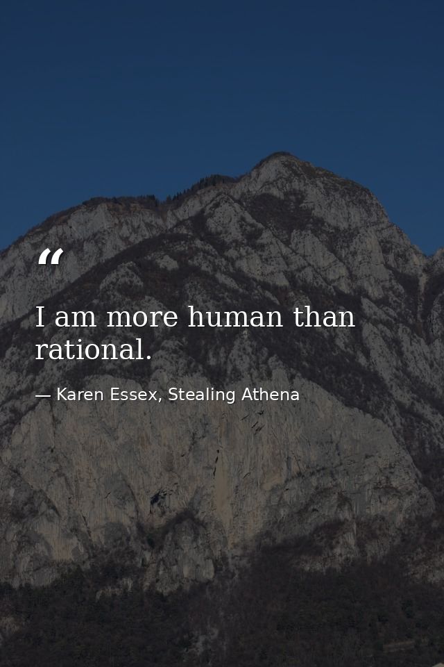 I am more human than rational. — Karen Essex, Stealing Athena