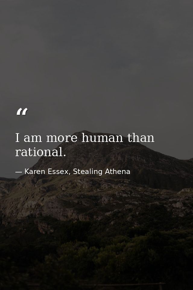 I am more human than rational. — Karen Essex, Stealing Athena