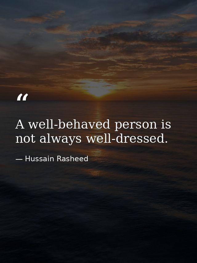A well-behaved person is not always well-dressed. — Hussain Rasheed