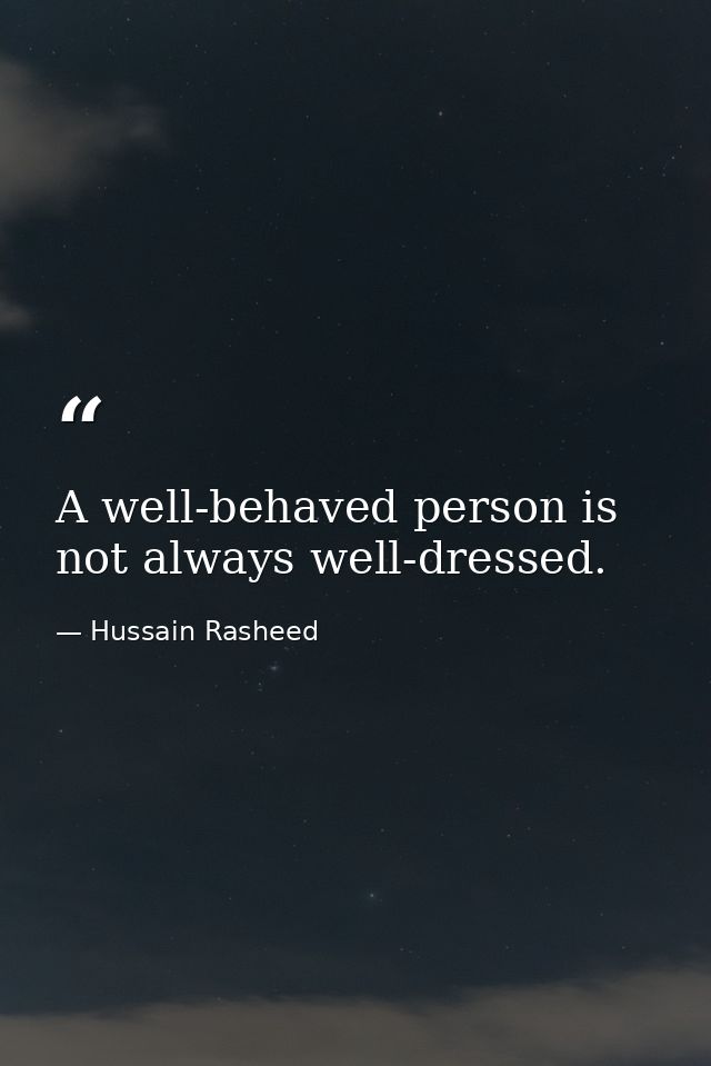 A well-behaved person is not always well-dressed. — Hussain Rasheed