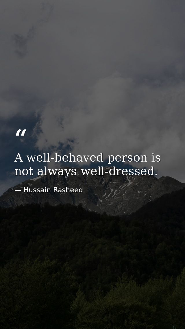 A well-behaved person is not always well-dressed. — Hussain Rasheed