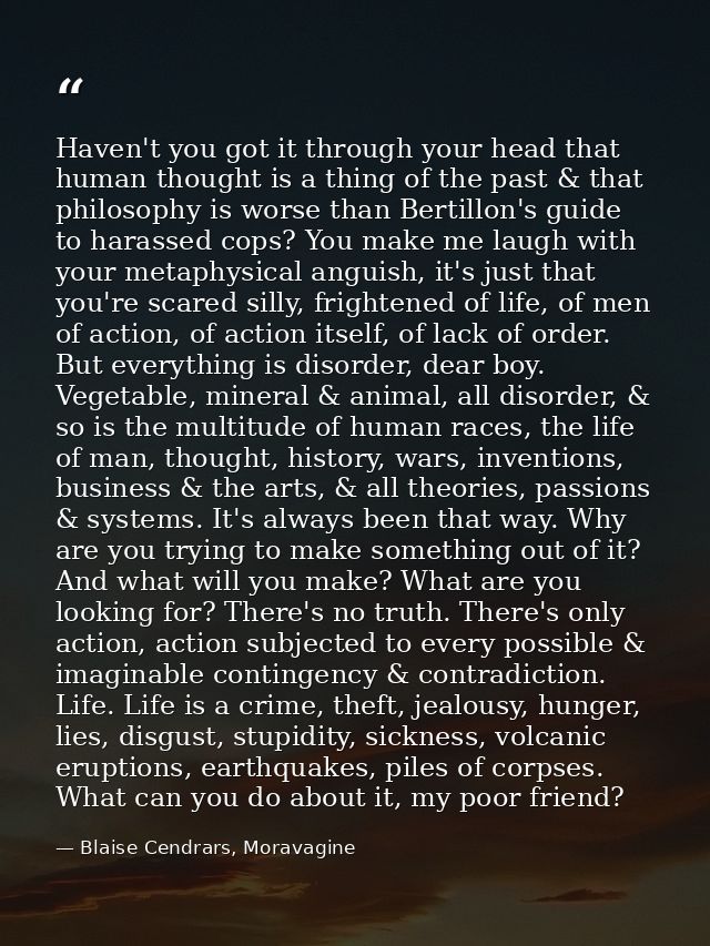 Haven't you got it through your head that human thought is a thing of the past & that philosophy is worse than Bertillon — Blaise Cendrars, Moravagine