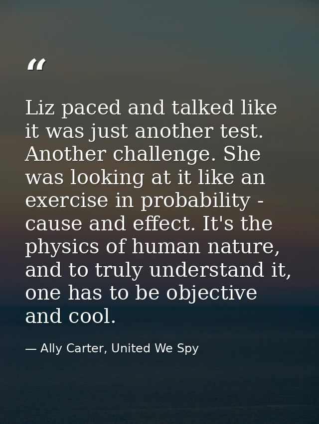 Liz paced and talked like it was just another test. Another challenge. She was looking at it like an exercise in probabi — Ally Carter, United We Spy