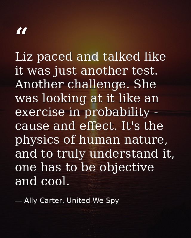 Liz paced and talked like it was just another test. Another challenge. She was looking at it like an exercise in probabi — Ally Carter, United We Spy