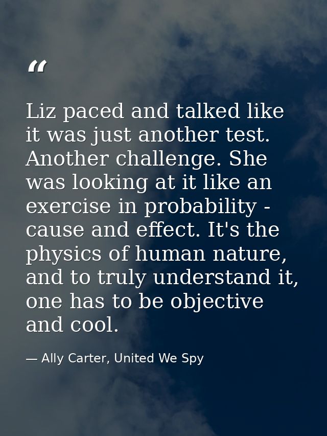 Liz paced and talked like it was just another test. Another challenge. She was looking at it like an exercise in probabi — Ally Carter, United We Spy