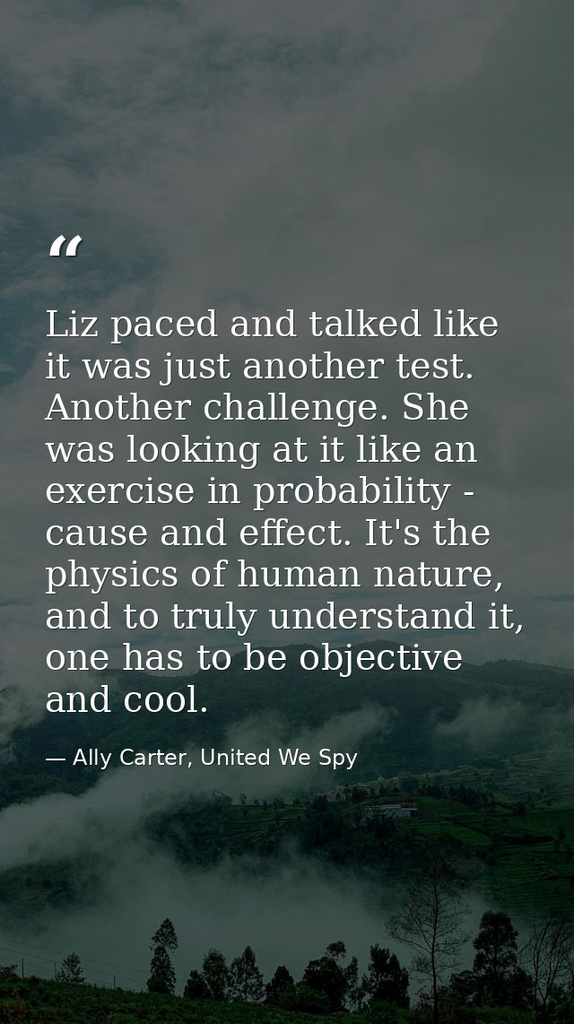 Liz paced and talked like it was just another test. Another challenge. She was looking at it like an exercise in probabi — Ally Carter, United We Spy