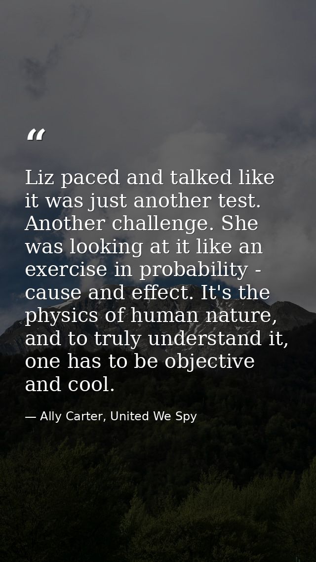 Liz paced and talked like it was just another test. Another challenge. She was looking at it like an exercise in probabi — Ally Carter, United We Spy