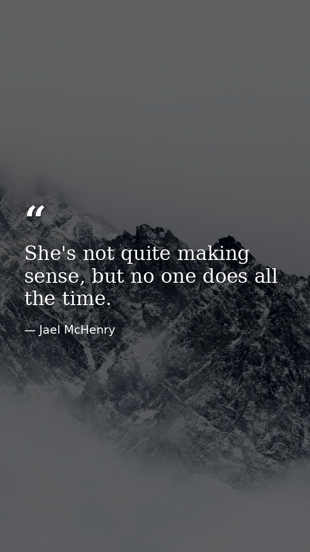 She's not quite making sense, but no one does all the time. — Jael McHenry