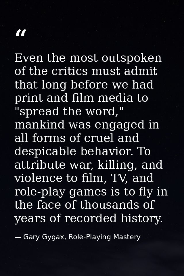 Even the most outspoken of the critics must admit that long before we had print and film media to "spread the word," man — Gary Gygax, Role-Playing Mastery