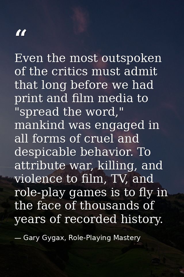 Even the most outspoken of the critics must admit that long before we had print and film media to "spread the word," man — Gary Gygax, Role-Playing Mastery