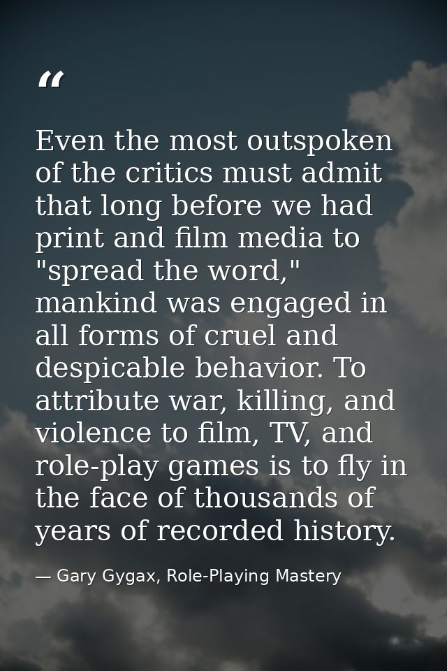 Even the most outspoken of the critics must admit that long before we had print and film media to "spread the word," man — Gary Gygax, Role-Playing Mastery