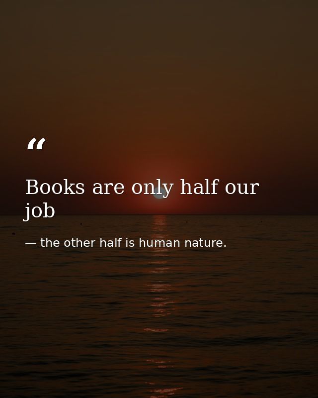 Books are only half our job — the other half is human nature.