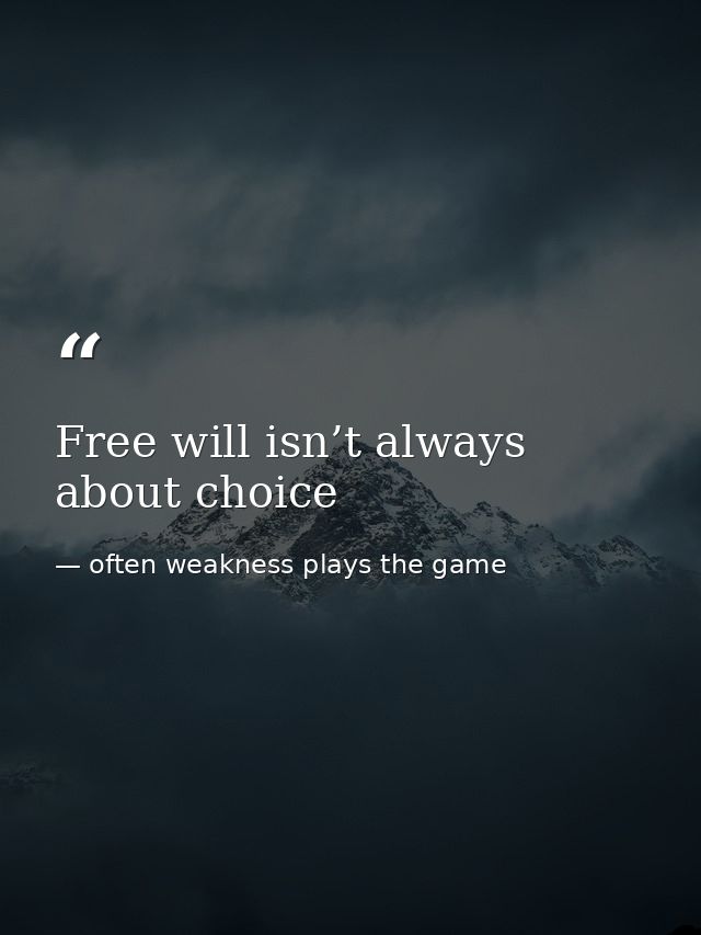 Free will isn’t always about choice — often weakness plays the game