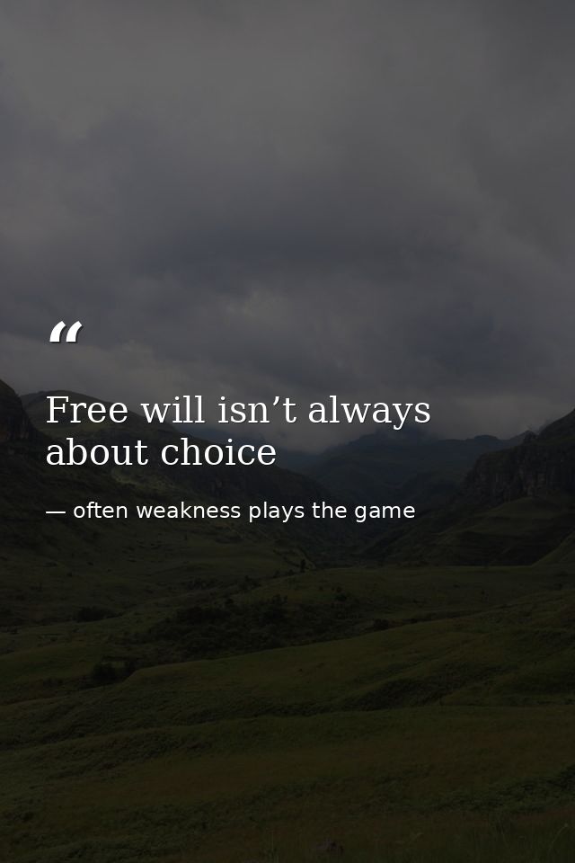 Free will isn’t always about choice — often weakness plays the game