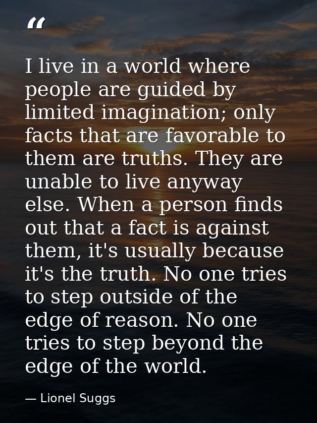 I live in a world where people are guided by limited imagination; only facts that are favorable to them are truths. They — Lionel Suggs