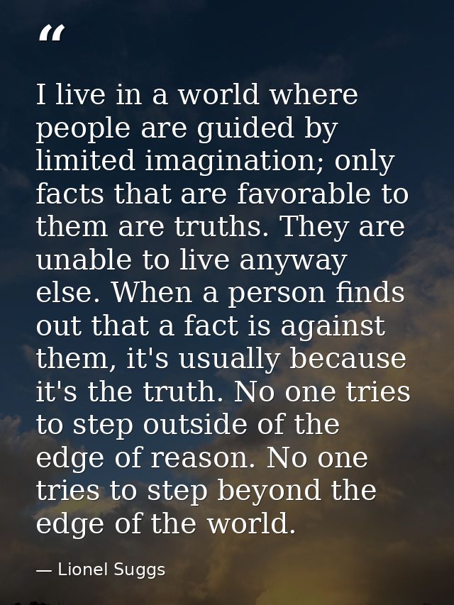 I live in a world where people are guided by limited imagination; only facts that are favorable to them are truths. They — Lionel Suggs