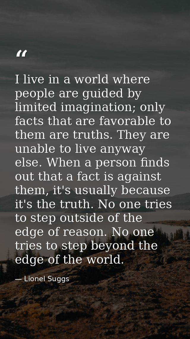 I live in a world where people are guided by limited imagination; only facts that are favorable to them are truths. They — Lionel Suggs