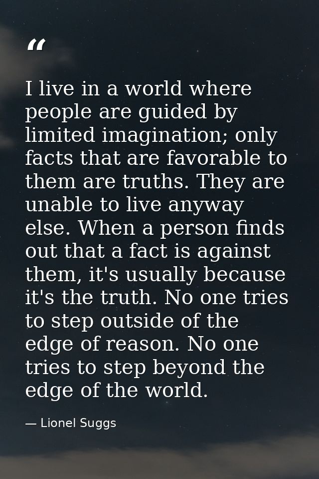 I live in a world where people are guided by limited imagination; only facts that are favorable to them are truths. They — Lionel Suggs