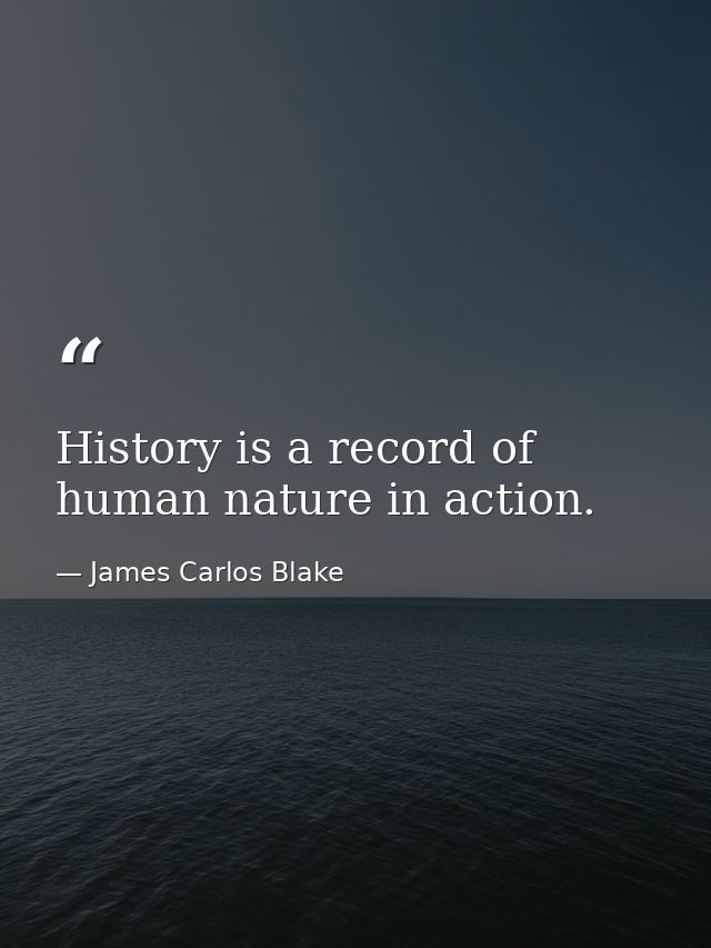 History is a record of human nature in action. — James Carlos Blake