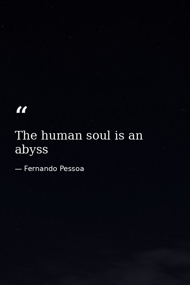 The human soul is an abyss — Fernando Pessoa