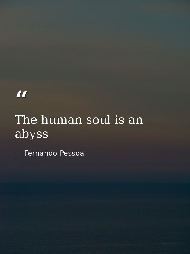 The human soul is an abyss — Fernando Pessoa