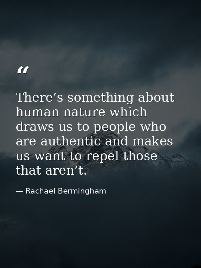 There’s something about human nature which draws us to people who are authentic and makes us want to repel those that ar — Rachael Bermingham