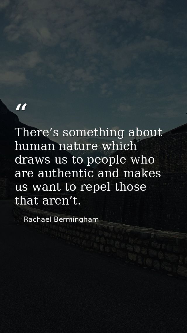 There’s something about human nature which draws us to people who are authentic and makes us want to repel those that ar — Rachael Bermingham