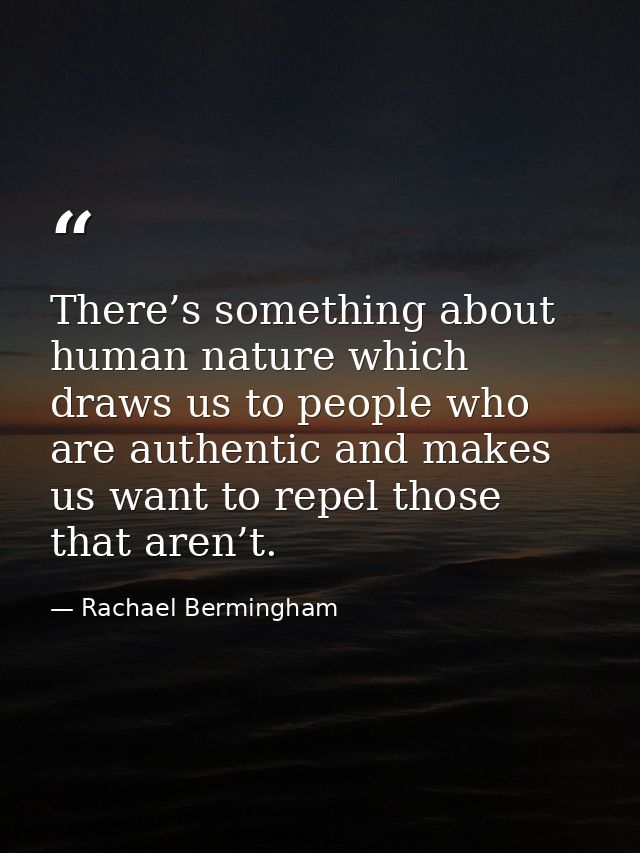 There’s something about human nature which draws us to people who are authentic and makes us want to repel those that ar — Rachael Bermingham