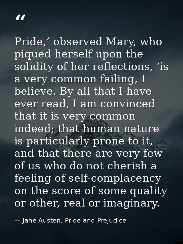 Pride,’ observed Mary, who piqued herself upon the solidity of her reflections, ‘is a very common failing, I believe. By — Jane Austen, Pride and Prejudice