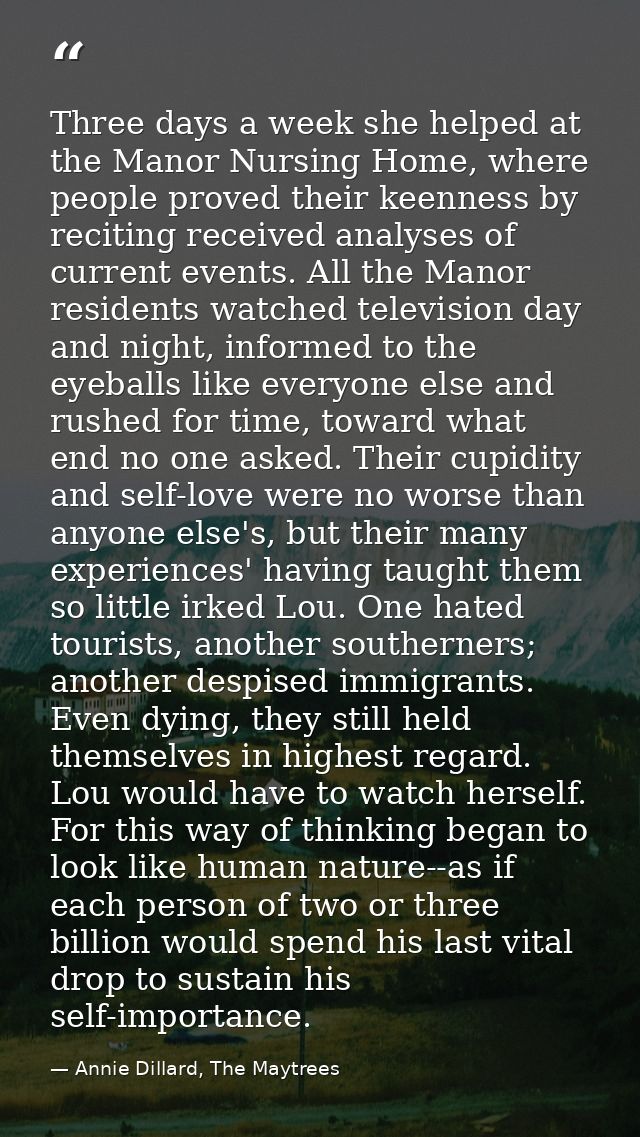 Three days a week she helped at the Manor Nursing Home, where people proved their keenness by reciting received analyses — Annie Dillard, The Maytrees