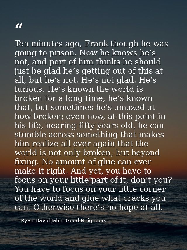 Ten minutes ago, Frank though he was going to prison. Now he knows he’s not, and part of him thinks he should just be gl — Ryan David Jahn, Good Neighbors