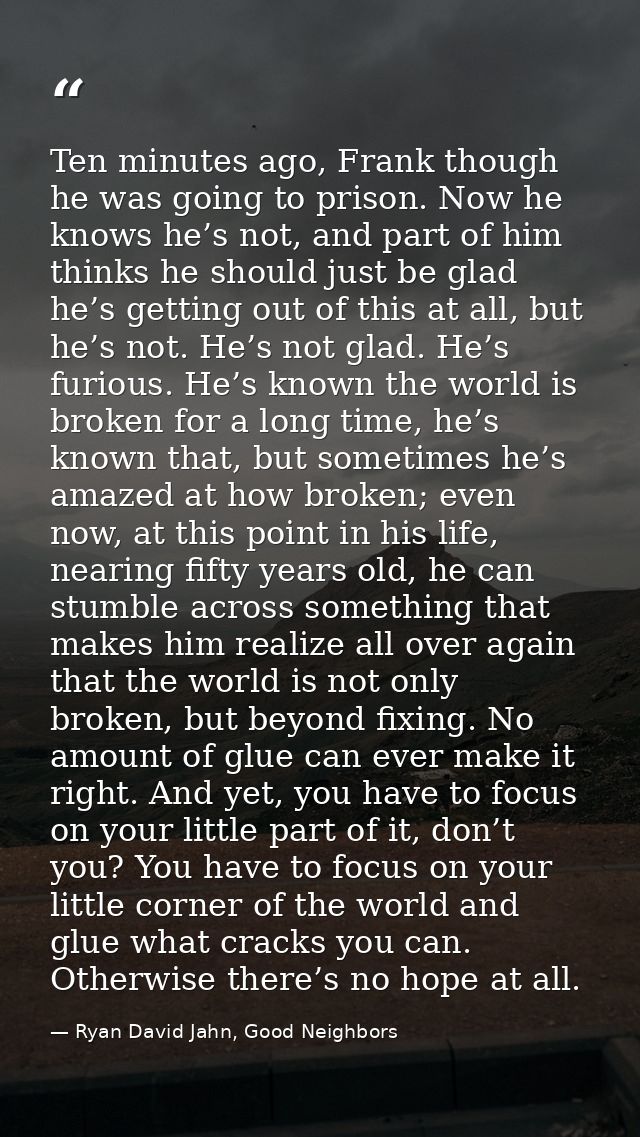 Ten minutes ago, Frank though he was going to prison. Now he knows he’s not, and part of him thinks he should just be gl — Ryan David Jahn, Good Neighbors